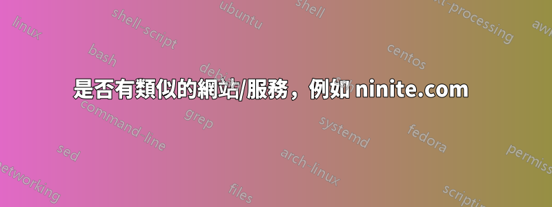 是否有類似的網站/服務，例如 ninite.com 