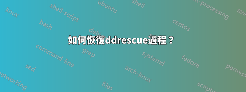 如何恢復ddrescue過程？