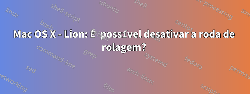 Mac OS X - Lion: É possível desativar a roda de rolagem?