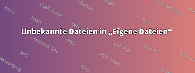 Unbekannte Dateien in „Eigene Dateien“