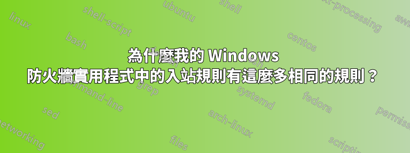 為什麼我的 Windows 防火牆實用程式中的入站規則有這麼多相同的規則？