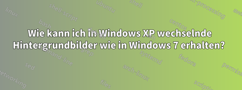 Wie kann ich in Windows XP wechselnde Hintergrundbilder wie in Windows 7 erhalten? 