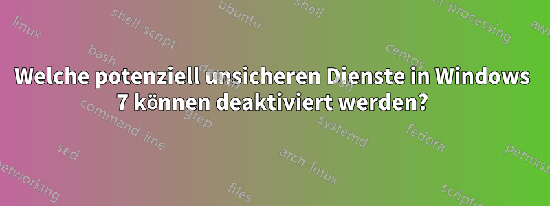 Welche potenziell unsicheren Dienste in Windows 7 können deaktiviert werden?