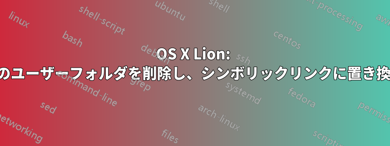 OS X Lion: 一部のユーザーフォルダを削除し、シンボリックリンクに置き換える