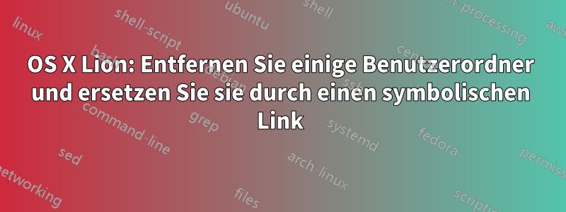 OS X Lion: Entfernen Sie einige Benutzerordner und ersetzen Sie sie durch einen symbolischen Link