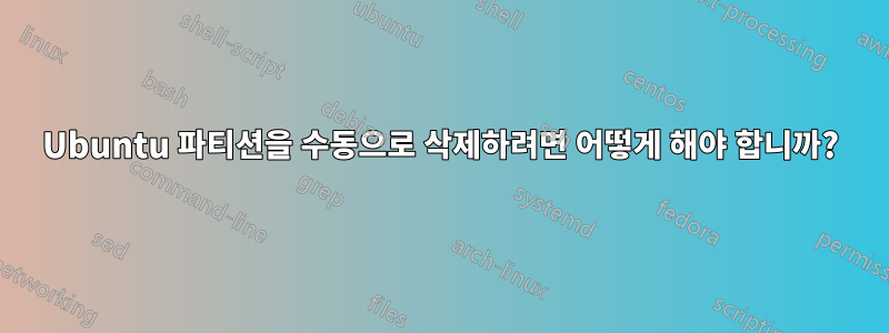 Ubuntu 파티션을 수동으로 삭제하려면 어떻게 해야 합니까?