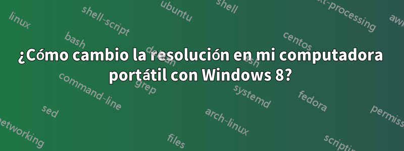 ¿Cómo cambio la resolución en mi computadora portátil con Windows 8?