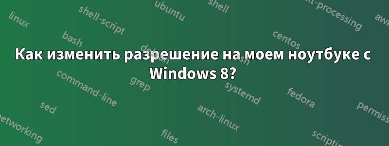 Как изменить разрешение на моем ноутбуке с Windows 8?