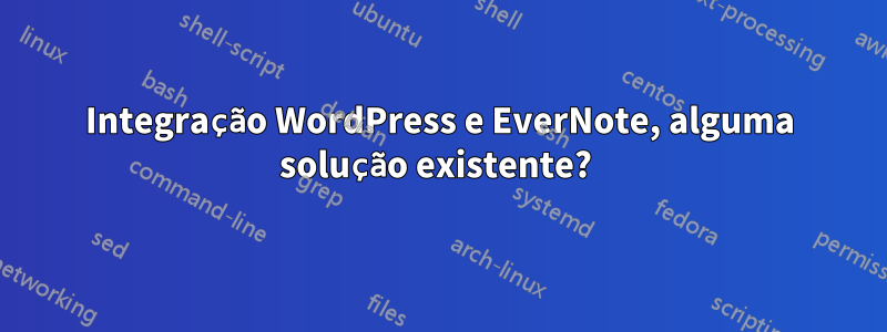 Integração WordPress e EverNote, alguma solução existente? 