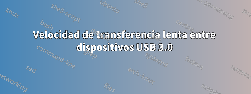 Velocidad de transferencia lenta entre dispositivos USB 3.0