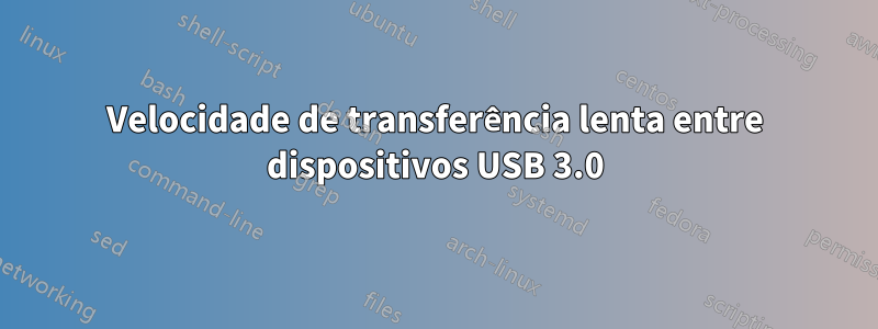 Velocidade de transferência lenta entre dispositivos USB 3.0