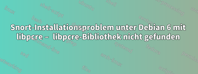 Snort-Installationsproblem unter Debian 6 mit libpcre – libpcre-Bibliothek nicht gefunden