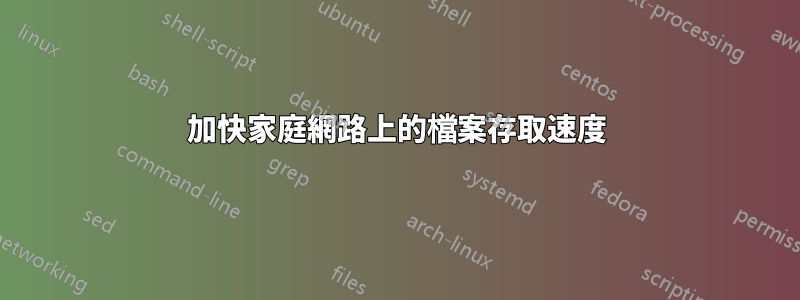 加快家庭網路上的檔案存取速度