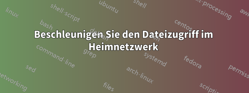 Beschleunigen Sie den Dateizugriff im Heimnetzwerk