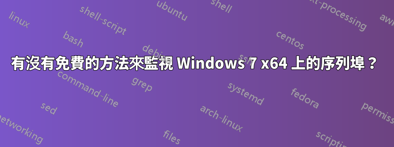 有沒有免費的方法來監視 Windows 7 x64 上的序列埠？