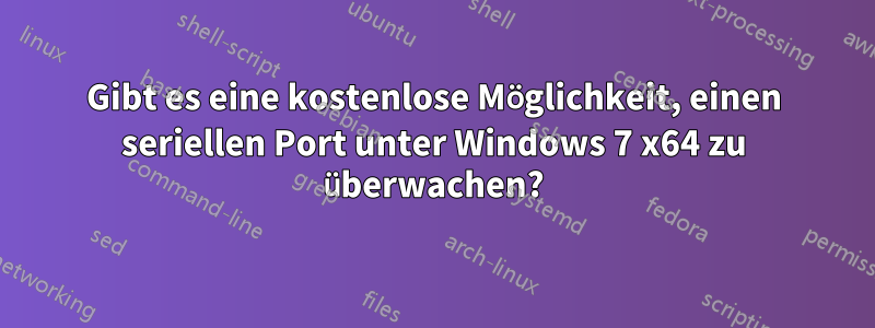 Gibt es eine kostenlose Möglichkeit, einen seriellen Port unter Windows 7 x64 zu überwachen?