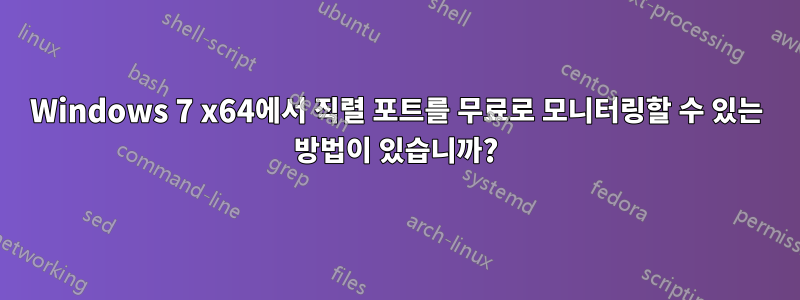 Windows 7 x64에서 직렬 포트를 무료로 모니터링할 수 있는 방법이 있습니까?