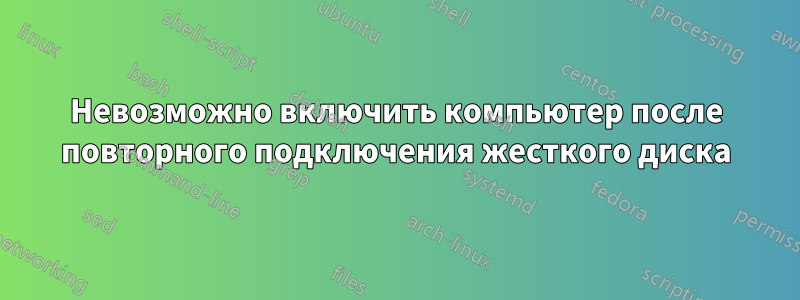 Невозможно включить компьютер после повторного подключения жесткого диска