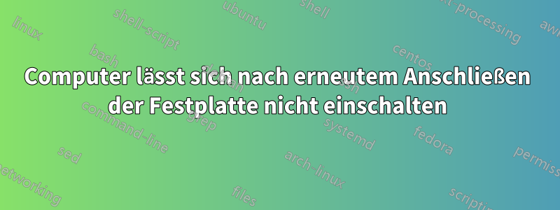 Computer lässt sich nach erneutem Anschließen der Festplatte nicht einschalten