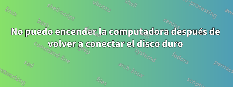 No puedo encender la computadora después de volver a conectar el disco duro