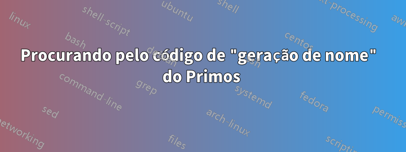 Procurando pelo código de "geração de nome" do Primos