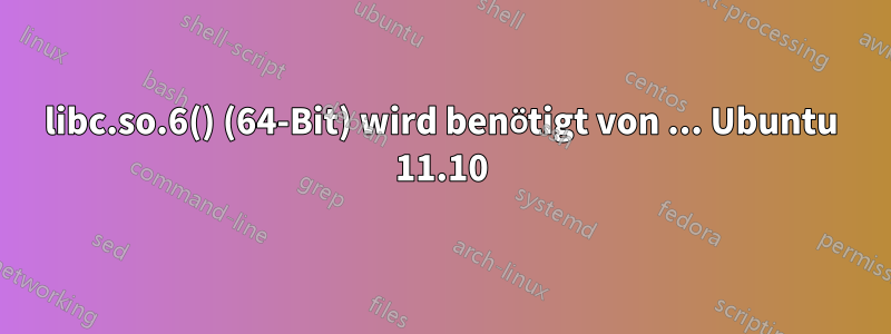 libc.so.6() (64-Bit) wird benötigt von ... Ubuntu 11.10