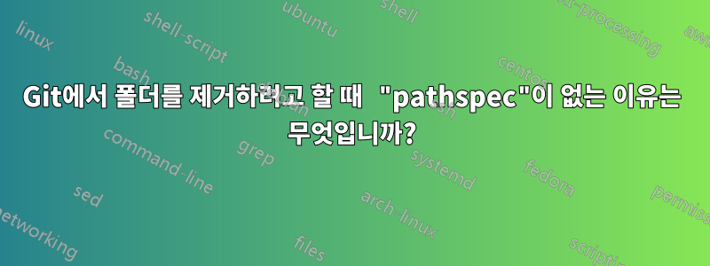 Git에서 폴더를 제거하려고 할 때 "pathspec"이 없는 이유는 무엇입니까?