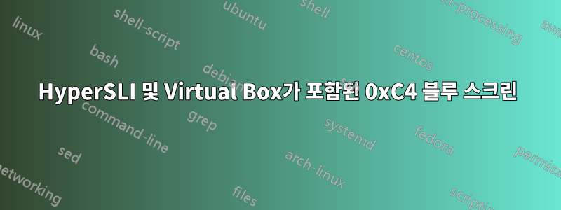 HyperSLI 및 Virtual Box가 포함된 0xC4 블루 스크린