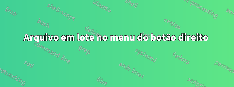 Arquivo em lote no menu do botão direito