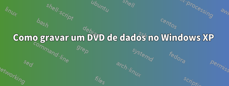 Como gravar um DVD de dados no Windows XP