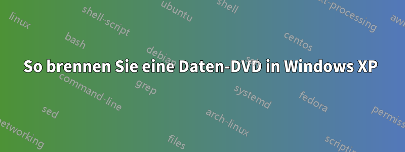 So brennen Sie eine Daten-DVD in Windows XP