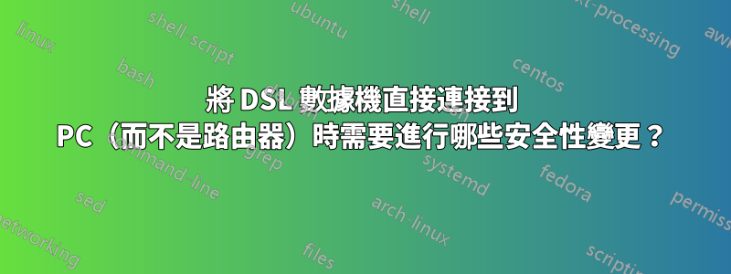 將 DSL 數據機直接連接到 PC（而不是路由器）時需要進行哪些安全性變更？