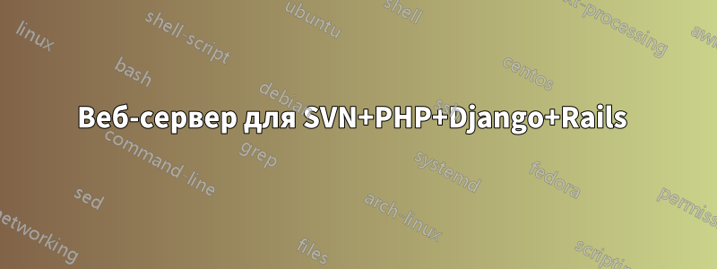 Веб-сервер для SVN+PHP+Django+Rails 