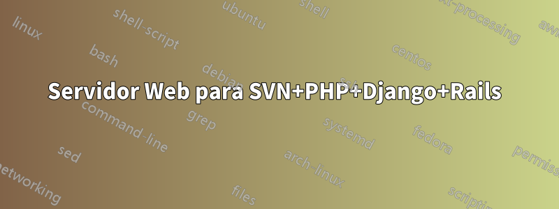 Servidor Web para SVN+PHP+Django+Rails 