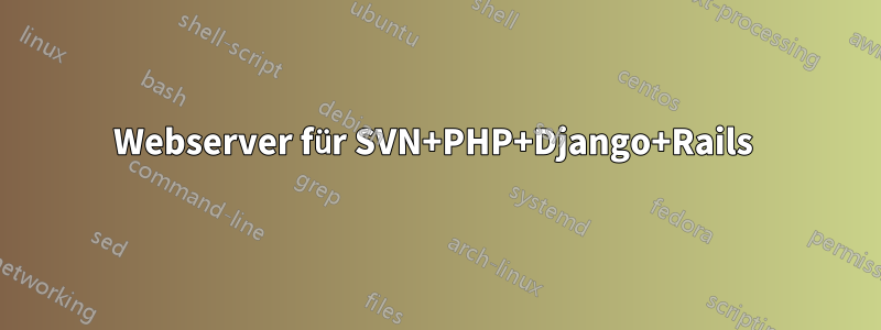 Webserver für SVN+PHP+Django+Rails 