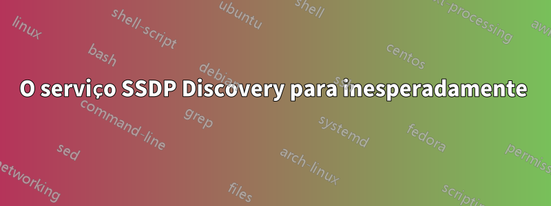 O serviço SSDP Discovery para inesperadamente