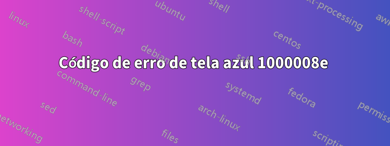 Código de erro de tela azul 1000008e