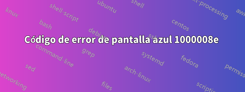 Código de error de pantalla azul 1000008e