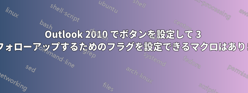 Outlook 2010 でボタンを設定して 3 日後にフォローアップするためのフラグを設定できるマクロはありますか?