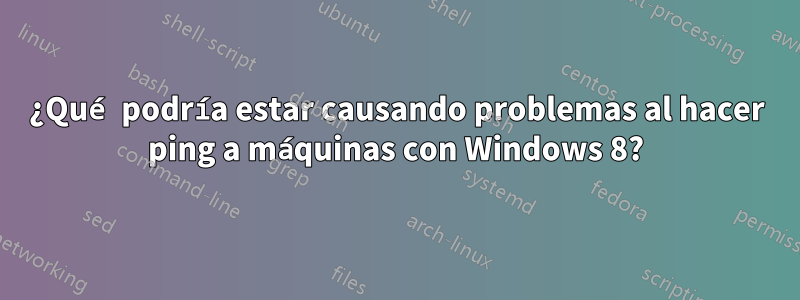 ¿Qué podría estar causando problemas al hacer ping a máquinas con Windows 8?