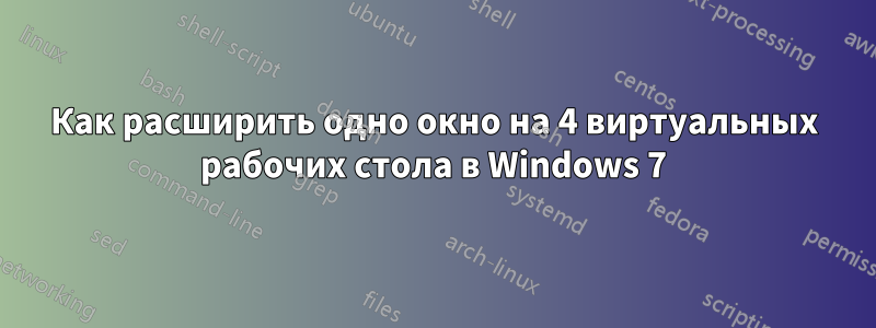 Как расширить одно окно на 4 виртуальных рабочих стола в Windows 7