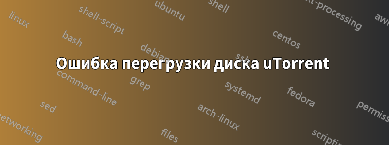 Ошибка перегрузки диска uTorrent