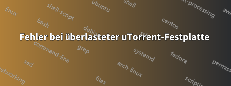 Fehler bei überlasteter uTorrent-Festplatte