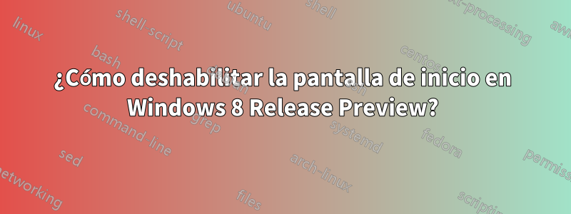 ¿Cómo deshabilitar la pantalla de inicio en Windows 8 Release Preview?