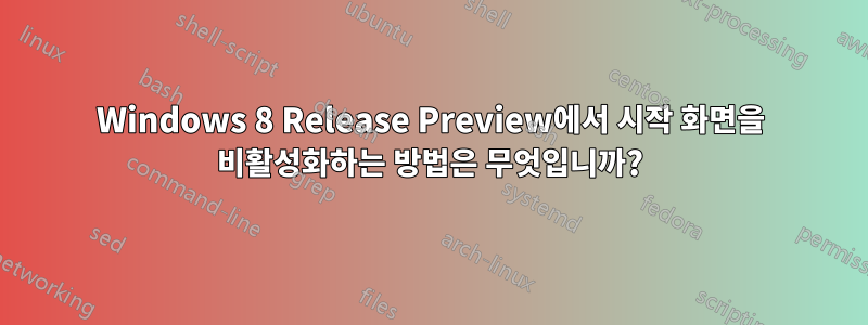 Windows 8 Release Preview에서 시작 화면을 비활성화하는 방법은 무엇입니까?