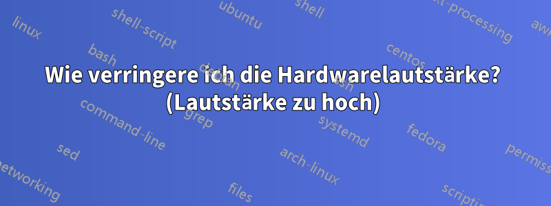 Wie verringere ich die Hardwarelautstärke? (Lautstärke zu hoch)