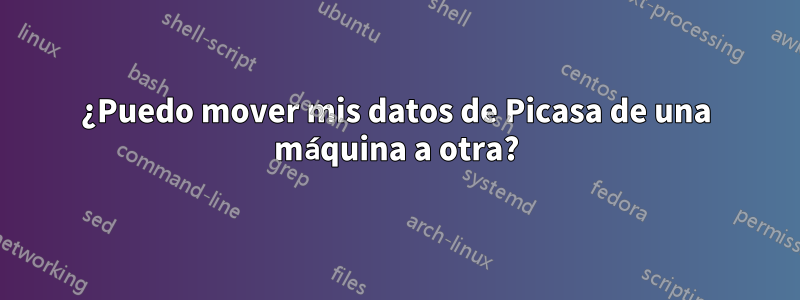 ¿Puedo mover mis datos de Picasa de una máquina a otra?