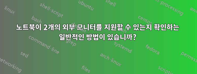 노트북이 2개의 외부 모니터를 지원할 수 있는지 확인하는 일반적인 방법이 있습니까?