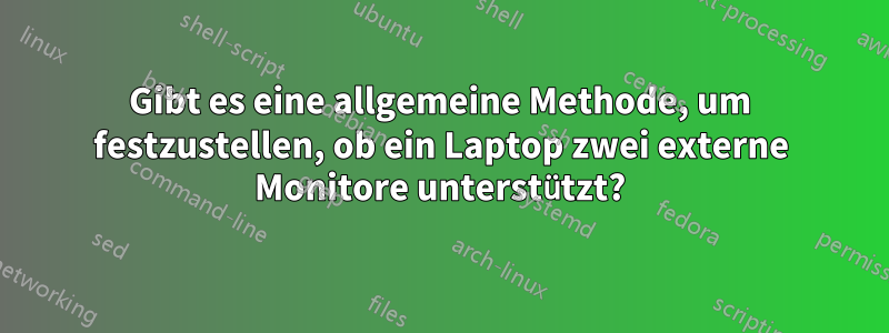 Gibt es eine allgemeine Methode, um festzustellen, ob ein Laptop zwei externe Monitore unterstützt?