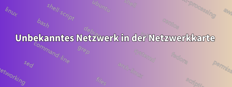 Unbekanntes Netzwerk in der Netzwerkkarte